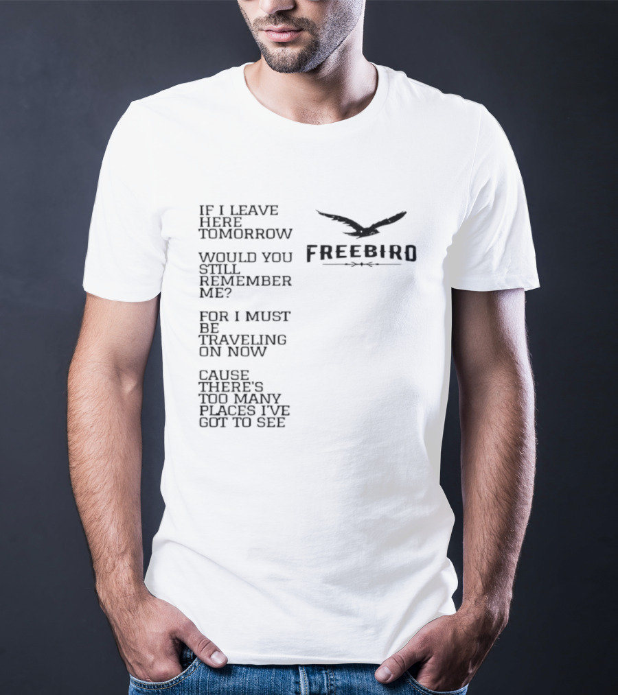 Freebird If I Leave Here Tomorrow Would You Still Remember Me Traveling On Cause There's Too Many Places I've Got To See T-Shirt