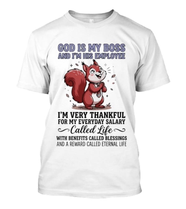 God Is My Boss I'm His Employee Thankful For Everyday Salary Called Life Squirrel T-Shirt