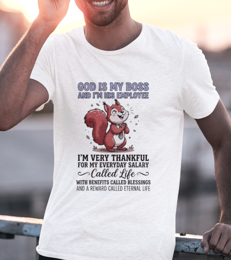 God Is My Boss I'm His Employee Thankful For Everyday Salary Called Life Squirrel T-Shirt
