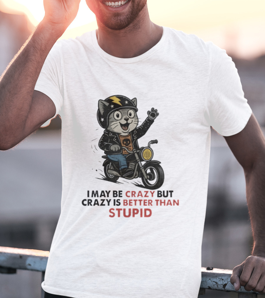 I May Be Crazy But Crazy Is Better Than Stupid Cat Biker Adventure T-Shirt