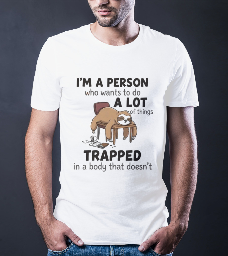 I'm A Person Who Wants To Do A Lot Of Things Trapped In A Body That Doesn't Sloth T-Shirt