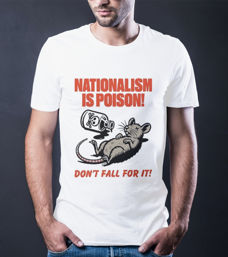 Nationalism Is Poison Don't Fall For It Dead Rat With Poison Bottle T-Shirt