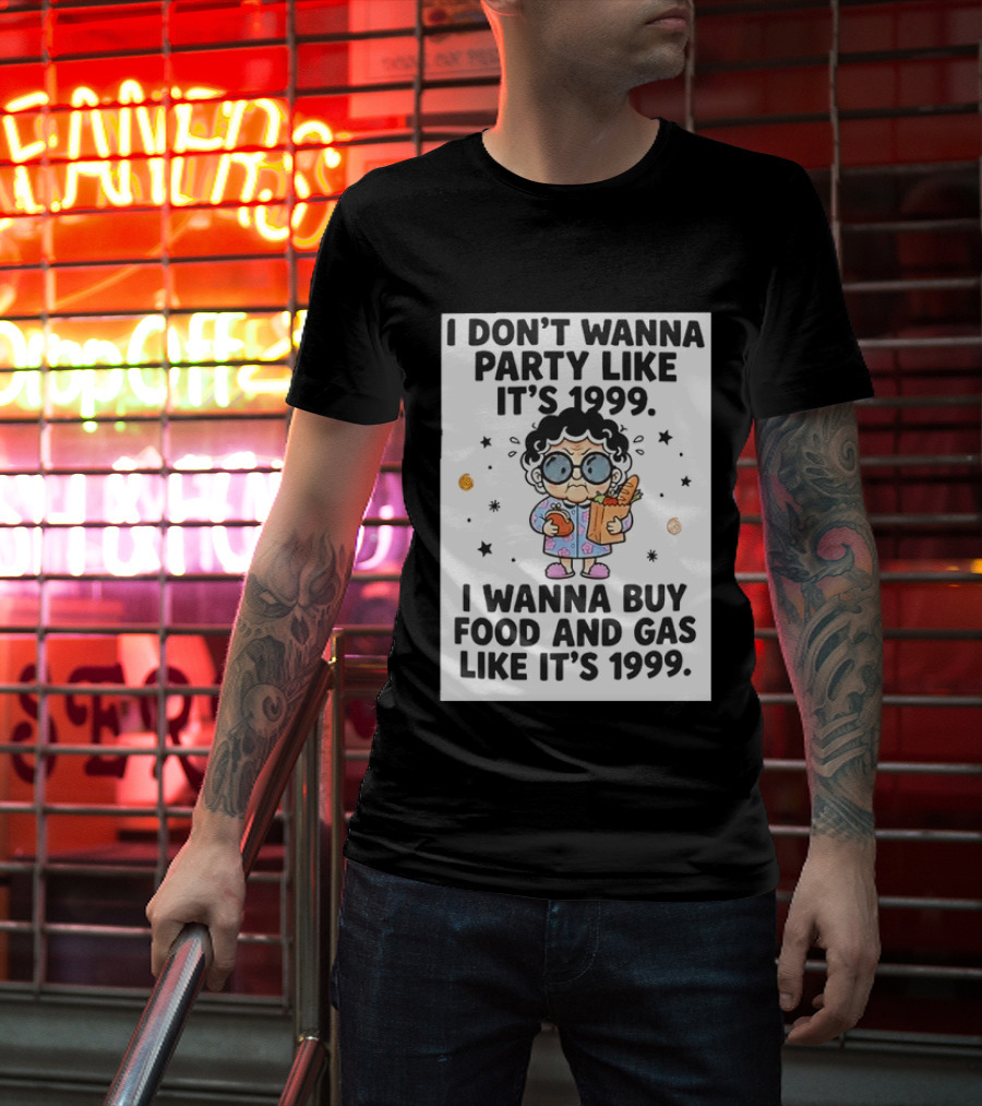 Grandma I Don't Wanna Party Like It's 1999 I Wanna Buy Food And Gas Like It's 1999 T-Shirt