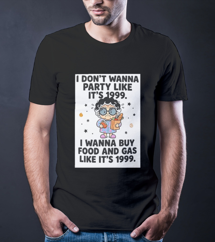 Grandma I Don't Wanna Party Like It's 1999 I Wanna Buy Food And Gas Like It's 1999 T-Shirt
