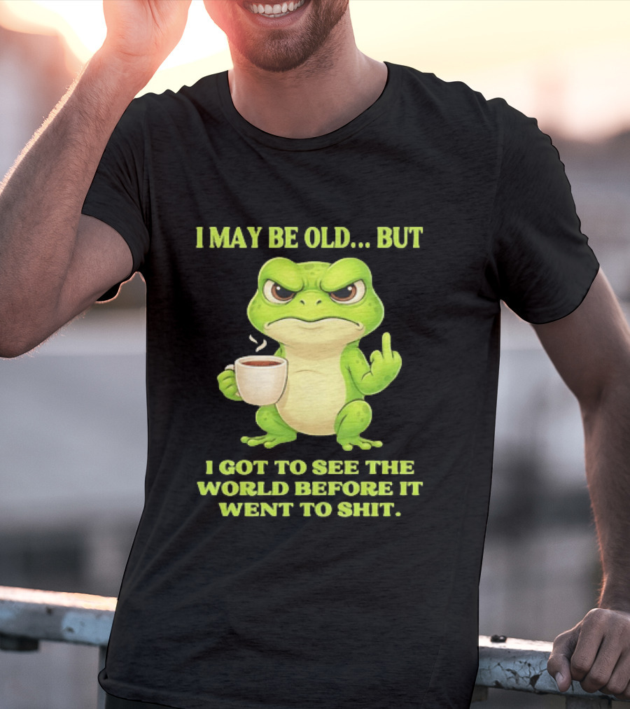 Grumpy Toad Drinking Coffee I May Be Old But Got To See The World Before It Went To Shit T-Shirt