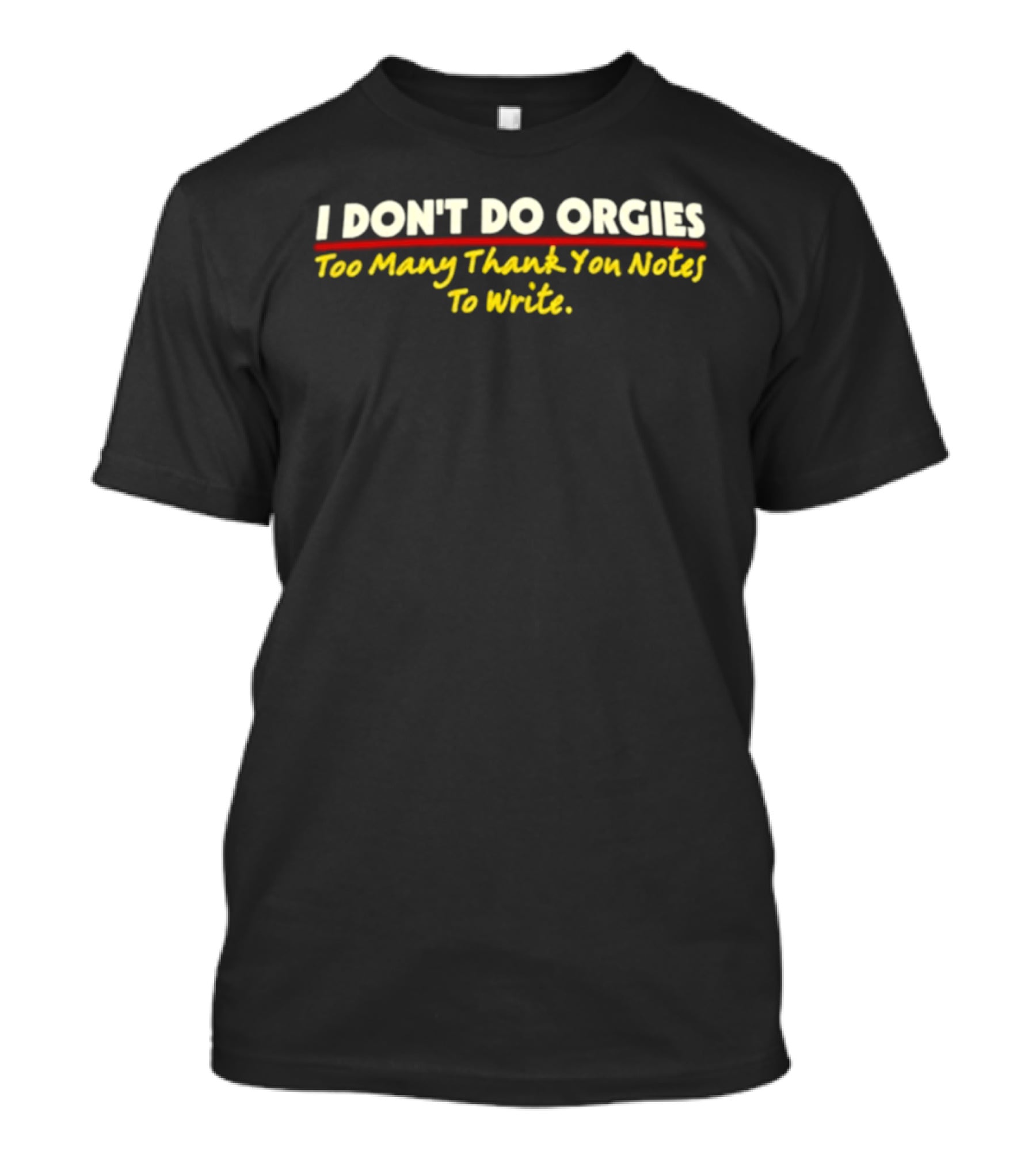 I Don't Do Orgies Too Many Thank You Notes To Write T-Shirt