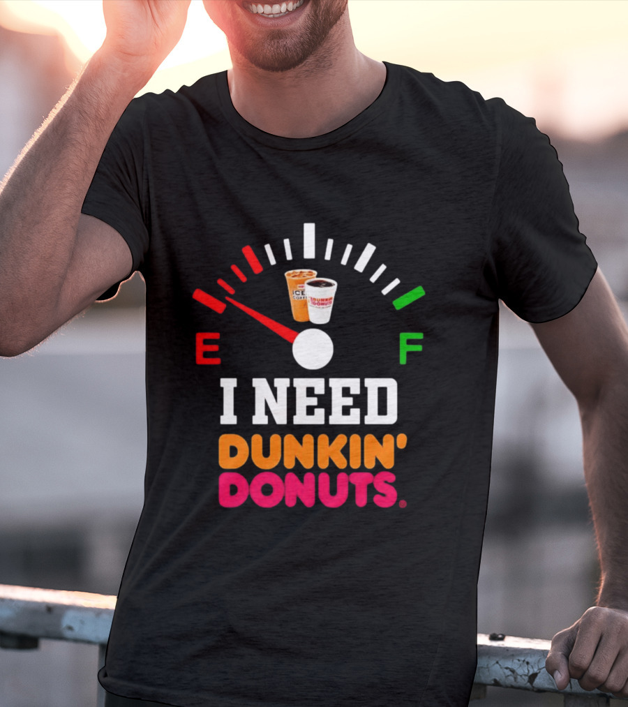I Need Dunkin' Donuts Coffee Fuel Gauge E To F T-Shirt