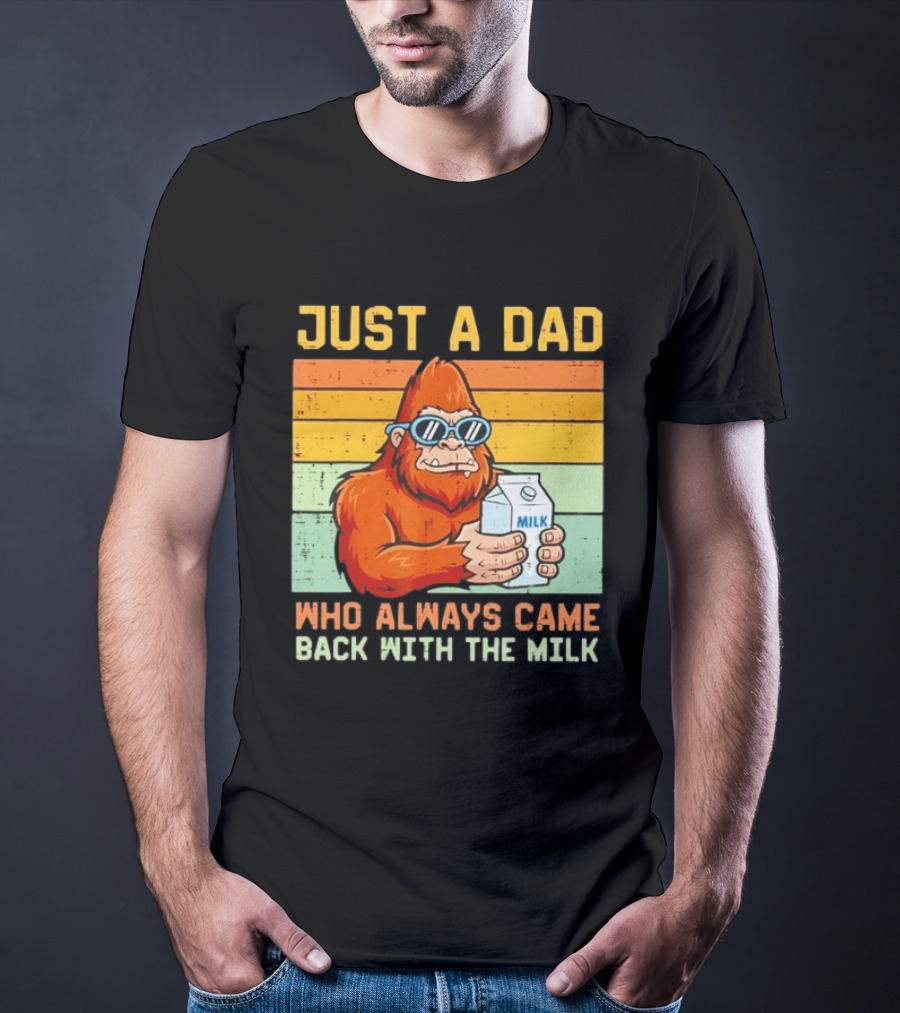 Just A Dad Bigfoot Always Came Back With The Milk T-Shirt