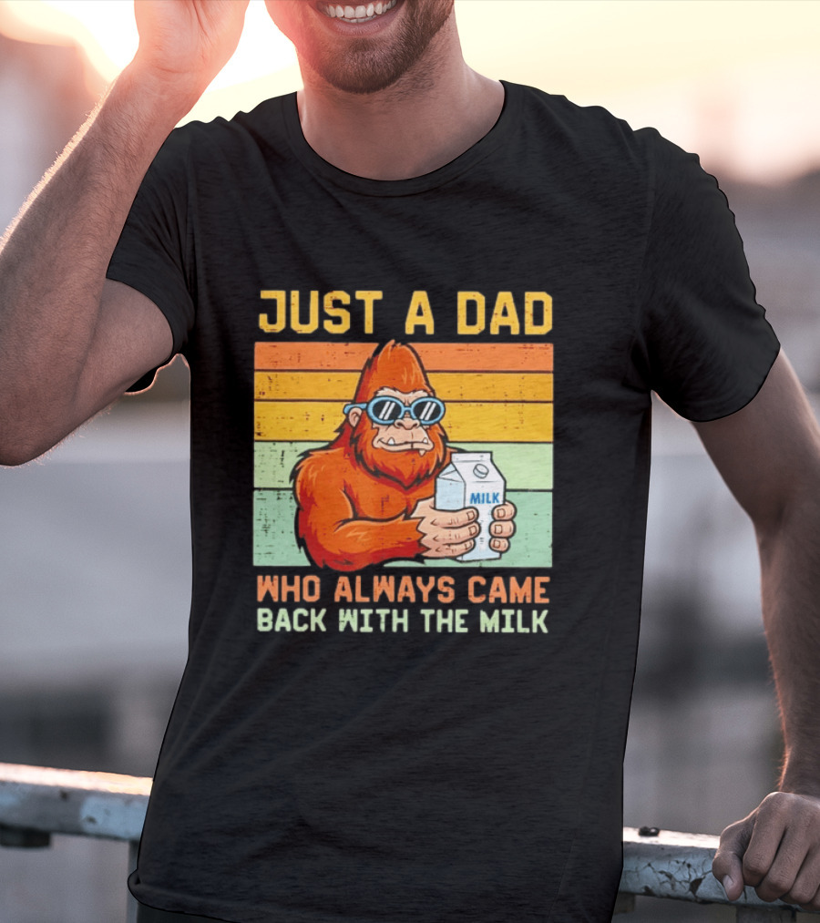Just A Dad Bigfoot Always Came Back With The Milk T-Shirt