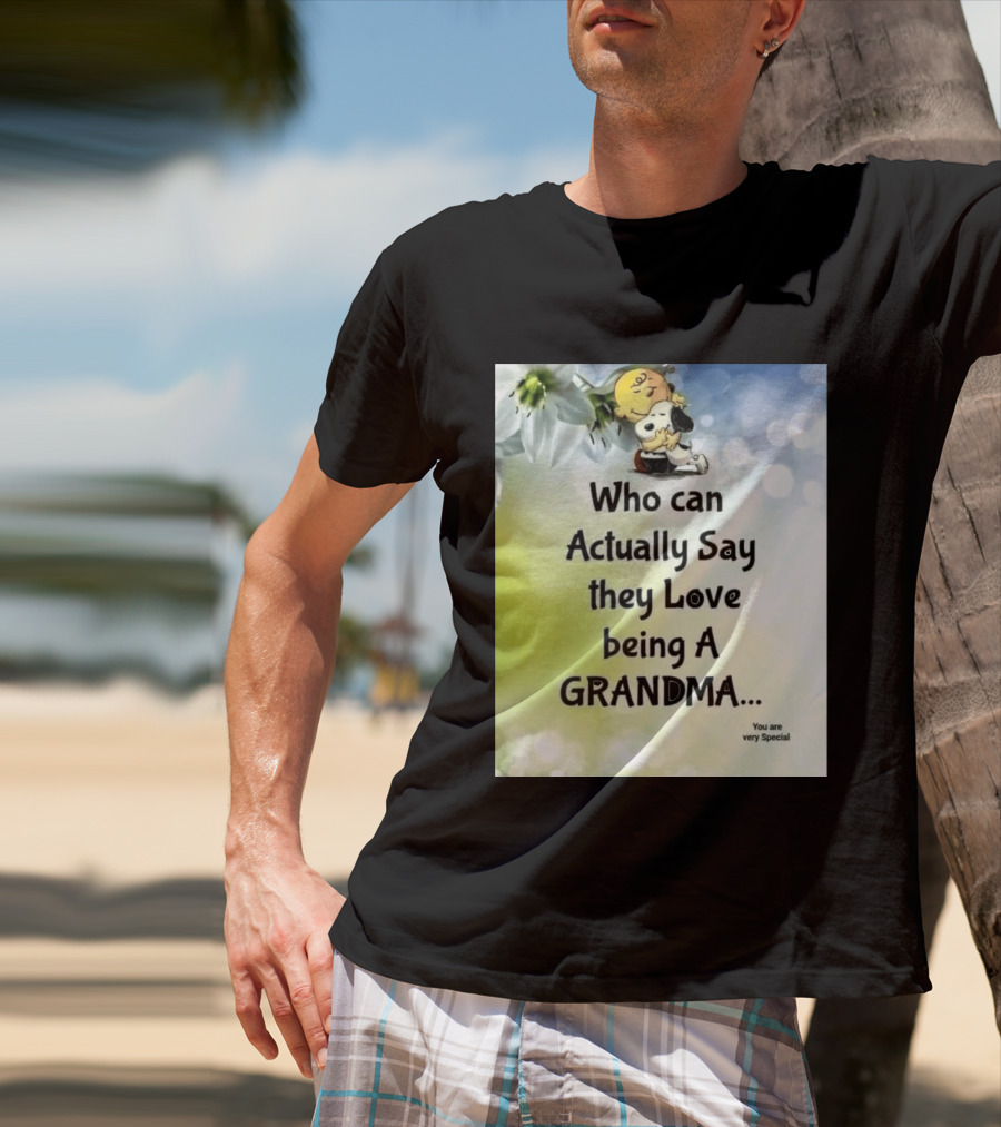 Snoopy Hug Charlie Brown Who Can Actually Say They Love Being A Grandma You Are Very Special T-Shirt