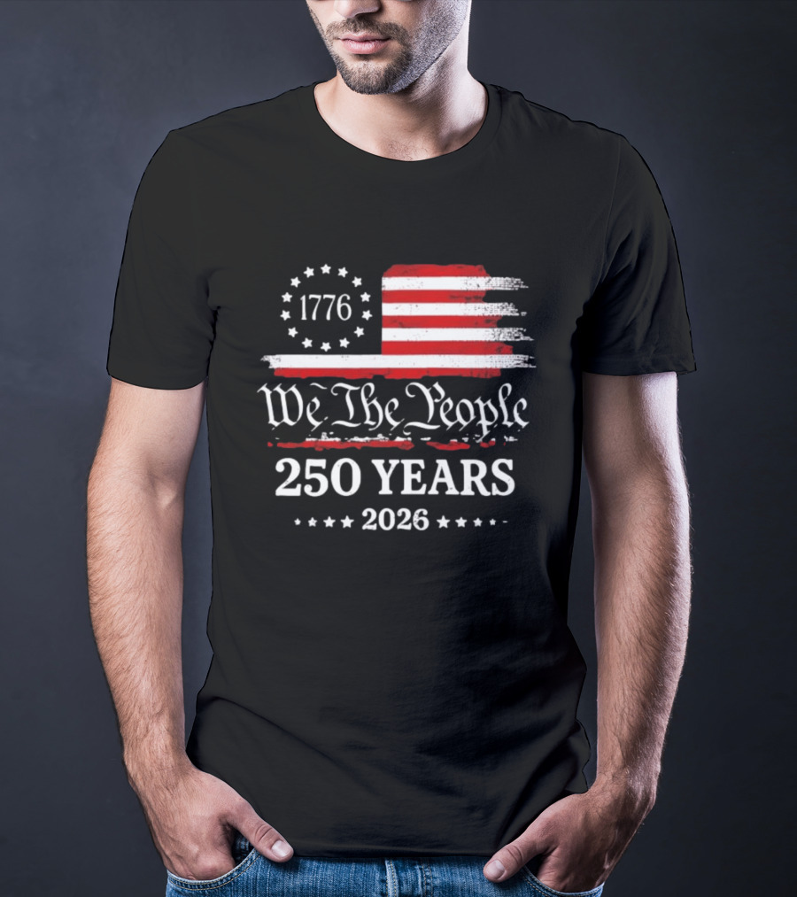 We The People 250 Years 1776 2026 Anniversary American Flag Patriotic Celebration T-Shirt