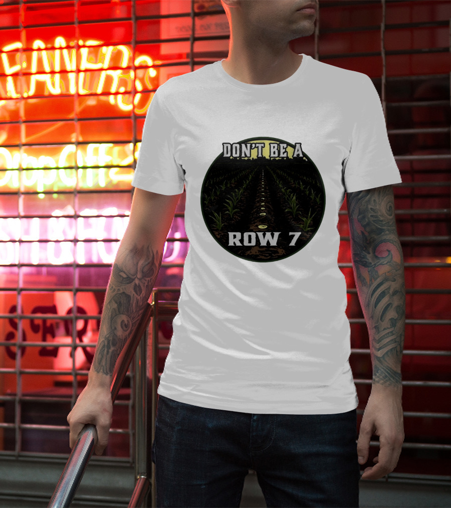 Don't Be A Row 7 Cornfield Farming Agriculture T-Shirt