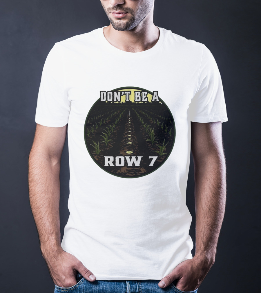 Don't Be A Row 7 Cornfield Farming Agriculture T-Shirt