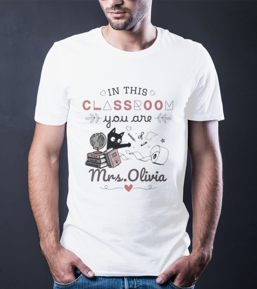 In This Classroom You Are Mrs Olivia With Education Icons And Heart T-Shirt