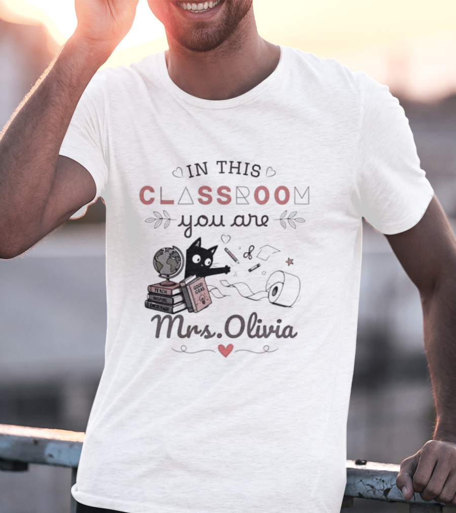 In This Classroom You Are Mrs Olivia With Education Icons And Heart T-Shirt