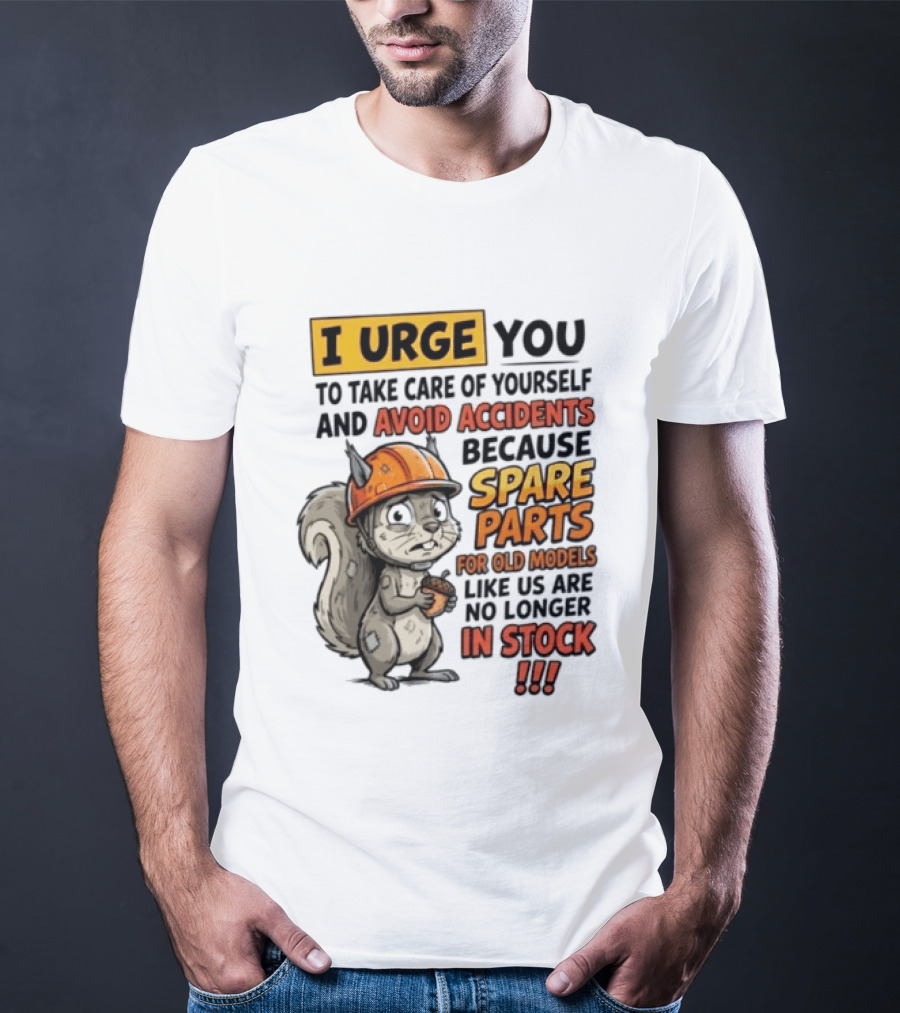 I Urge You To Take Care Of Yourself And Avoid Accidents Because Spare Parts For Old Models Like Us Are No Longer In Stock T-Shirt