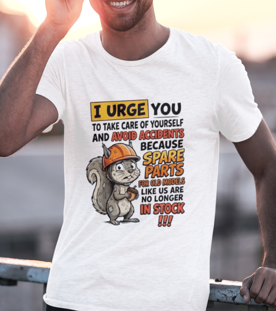 I Urge You To Take Care Of Yourself And Avoid Accidents Because Spare Parts For Old Models Like Us Are No Longer In Stock T-Shirt