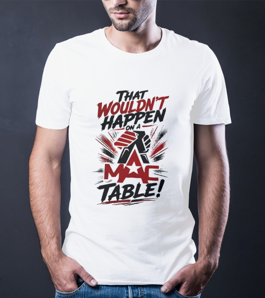 That Wouldn't Happen On A Mac Table T-Shirt