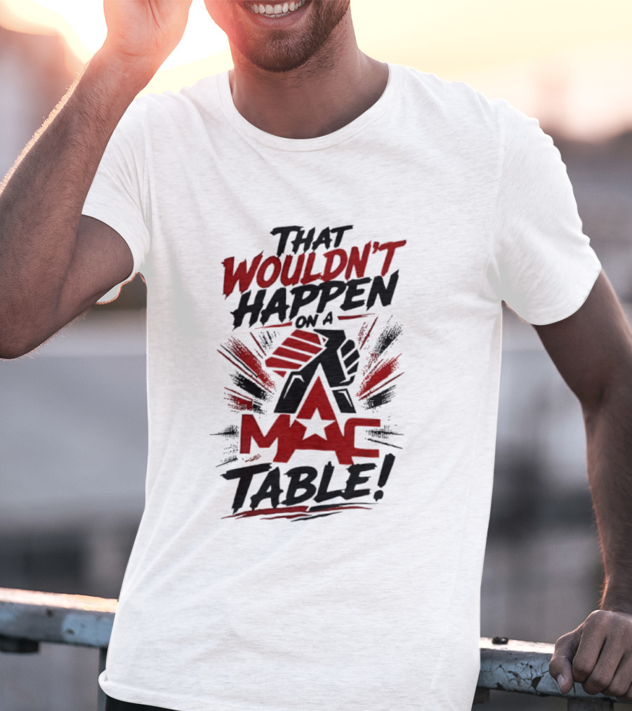 That Wouldn't Happen On A Mac Table T-Shirt