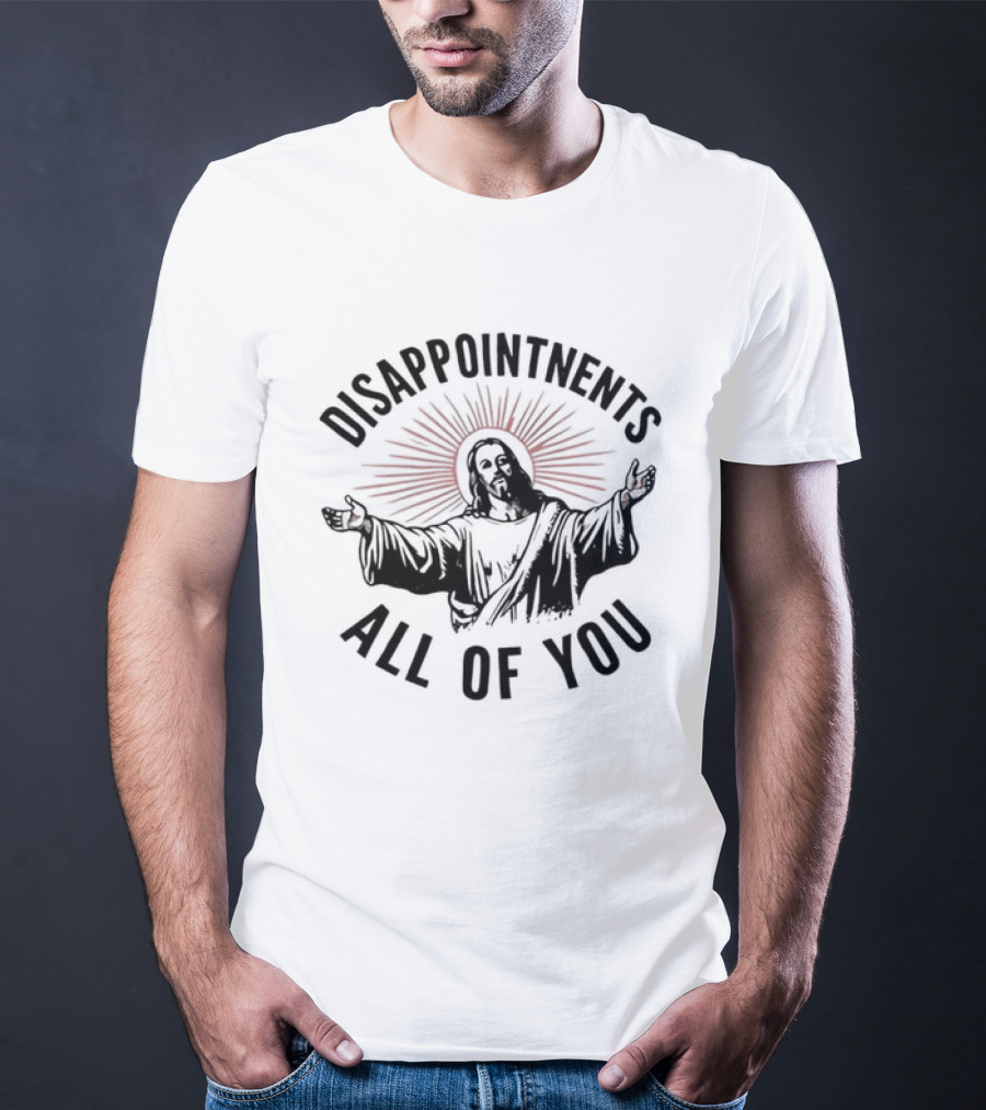 Disappointments All Of You Jesus Christian T-Shirt