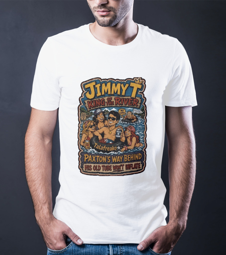Jimmy King Of The River Talafreako Texas Legend Paxton's Way Behind His Old Tube Won't Inflate T-Shirt