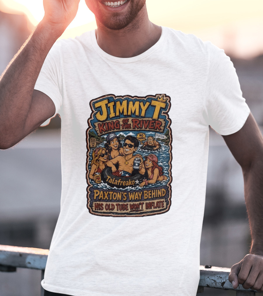 Jimmy King Of The River Talafreako Texas Legend Paxton's Way Behind His Old Tube Won't Inflate T-Shirt