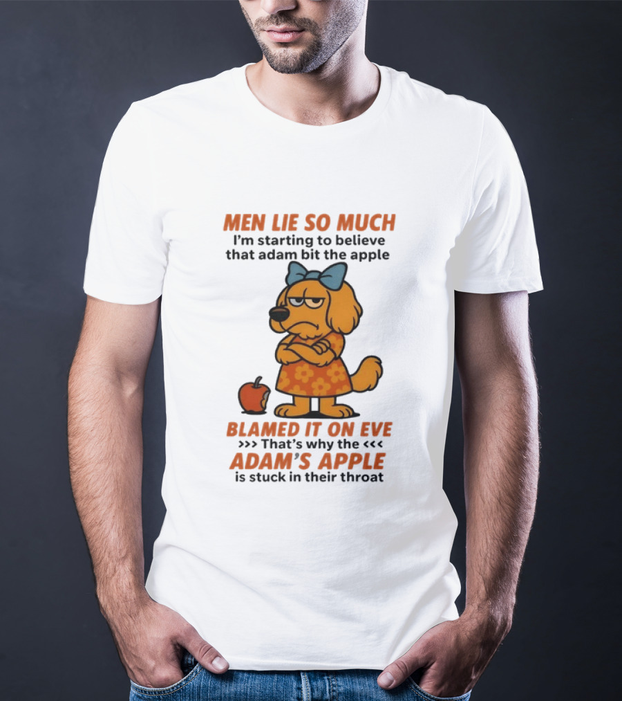 Men Lie So Much I'm Starting To Believe That Adam Bit The Apple Blamed It On Eve Adam's Apple Is Stuck In Their Throat T-Shirt