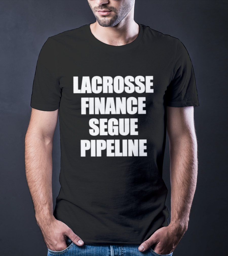 Lacrosse Finance Segue Pipeline For Finance Bros And Lax Players Team T-Shirt