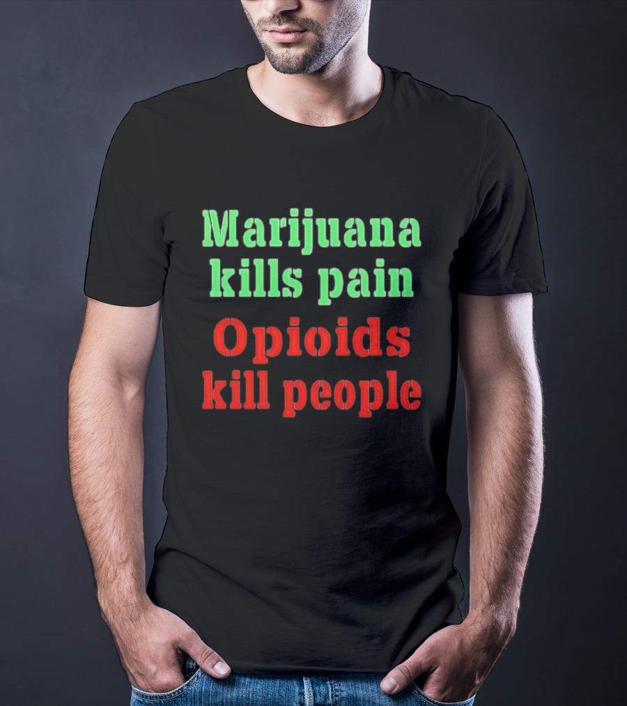 Marijuana Kills Pain Opioids Kill People Bold Green Red T-Shirt