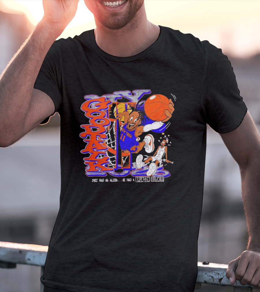 New York Knicks Good Talk 11 They Had An Alien We Had A Brunson Burner T-Shirt