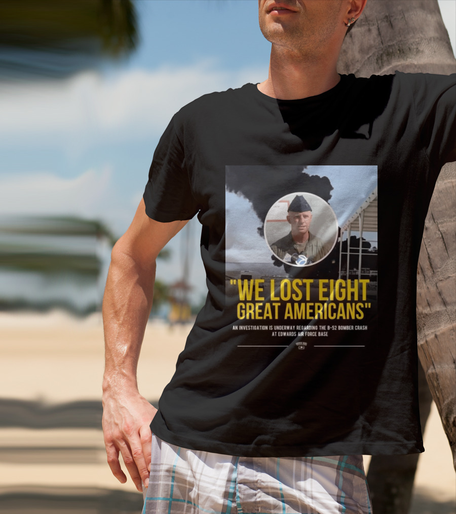 Edwards Air Force Base B 52 Bomber Crash Investigation We Lost Eight Great Americans T-Shirt