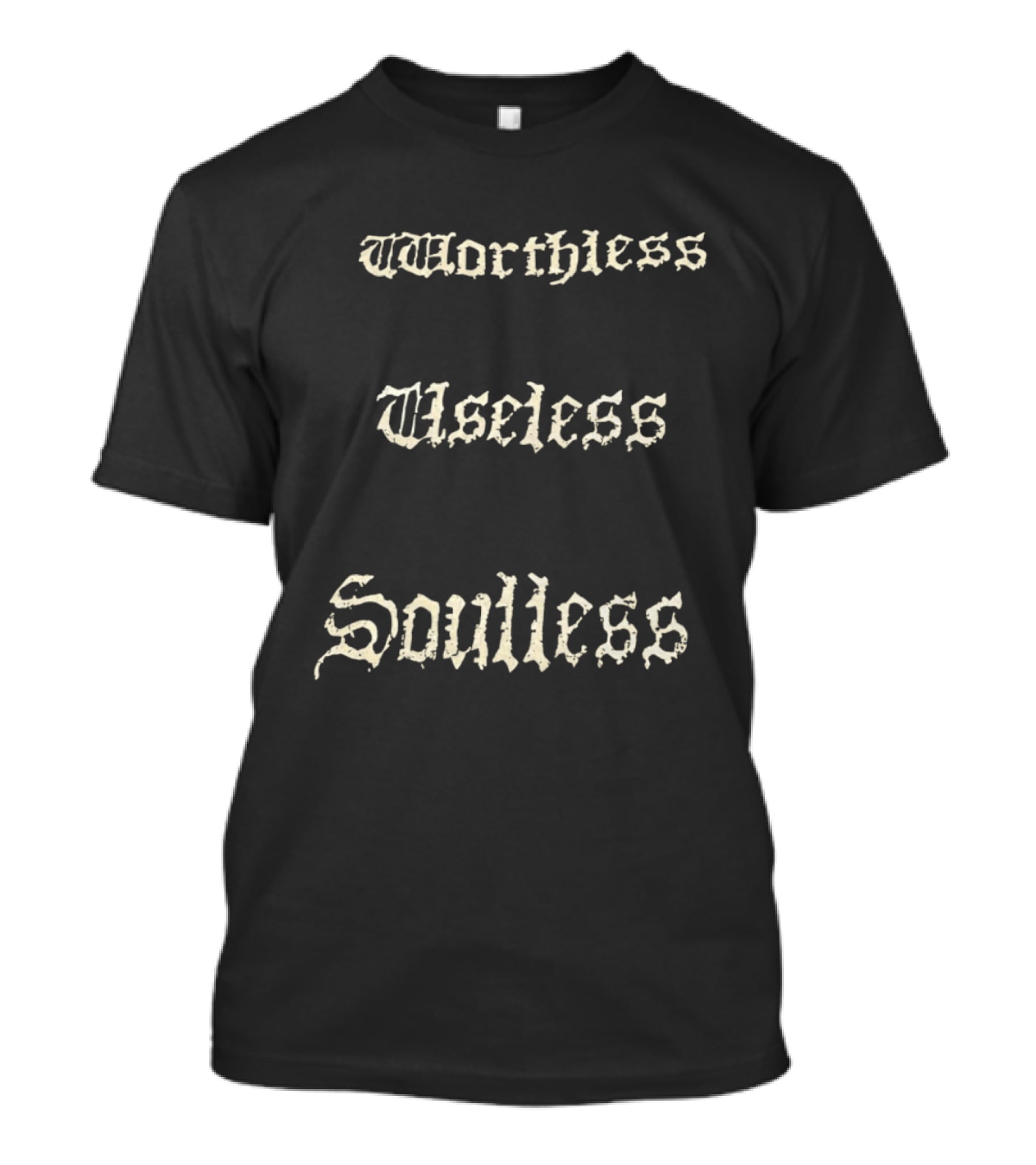 Worthless Useless Soulless Gothic Lettering T-Shirt