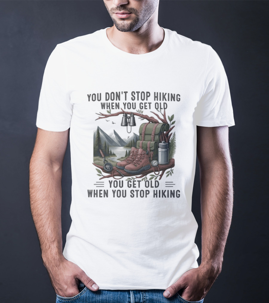 You Don't Stop Hiking When You Get Old You Get Old When You Stop Hiking Camping Backpack Boots Tent T-Shirt