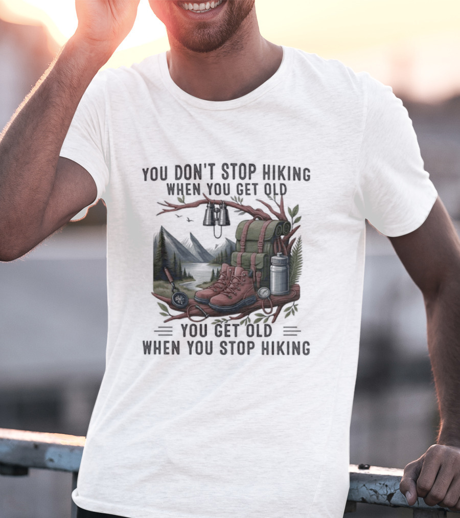 You Don't Stop Hiking When You Get Old You Get Old When You Stop Hiking Camping Backpack Boots Tent T-Shirt