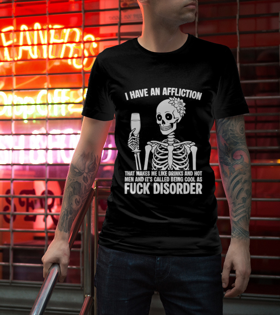 I Have An Affliction Makes Me Like Drinks It's Called Being Cool As Fuck Disorder T-Shirt