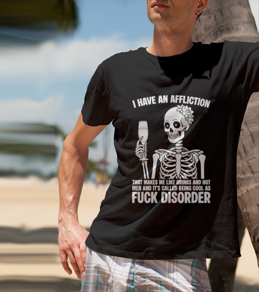 I Have An Affliction Makes Me Like Drinks It's Called Being Cool As Fuck Disorder T-Shirt