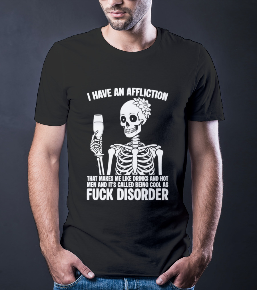 I Have An Affliction Makes Me Like Drinks It's Called Being Cool As Fuck Disorder T-Shirt