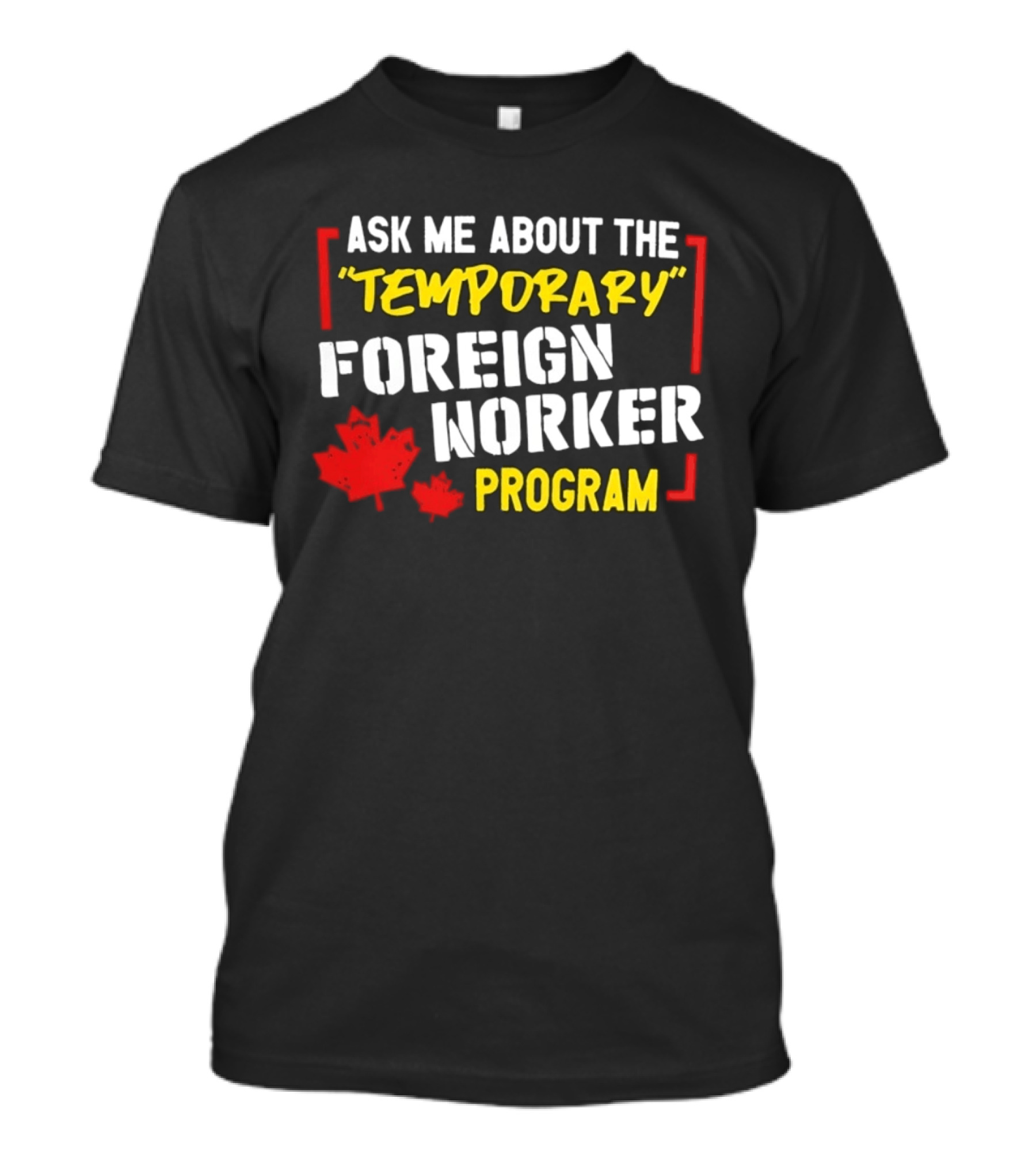 Ask Me About The Temporary Foreign Worker Program With Maple Leaf Illustrations T-Shirt