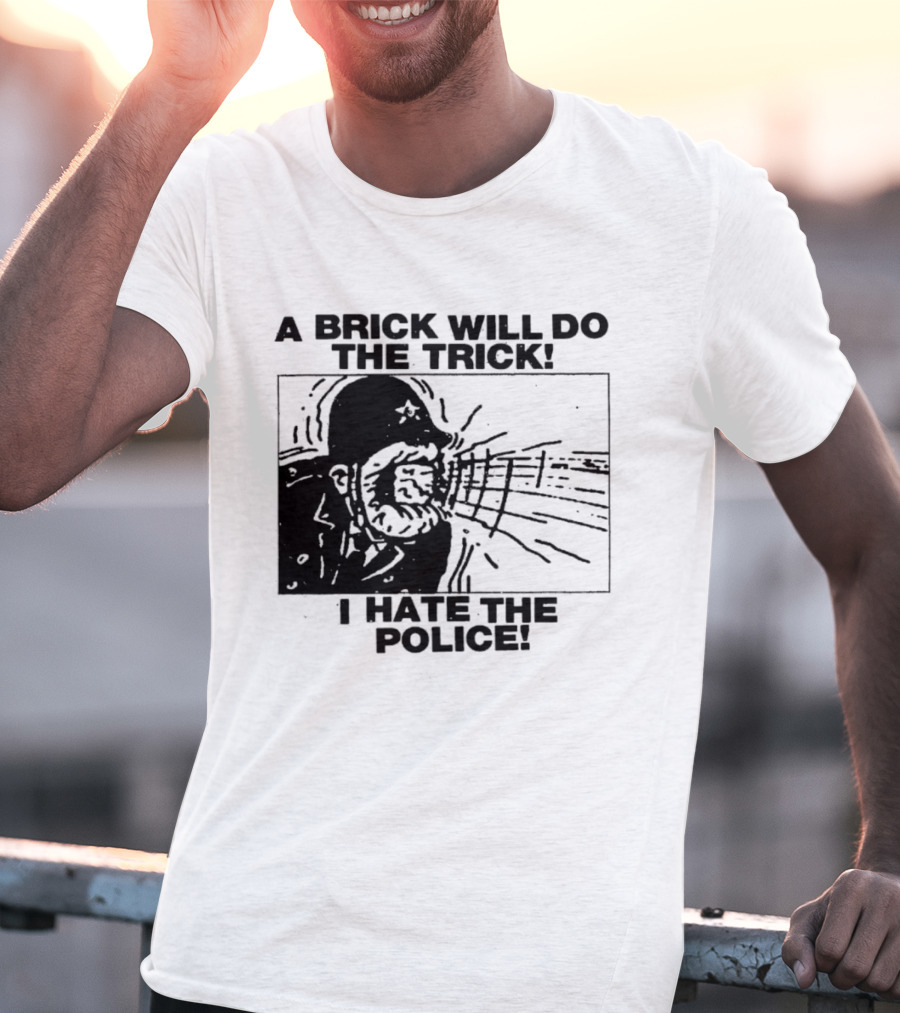 A Brick Will Do The Trick I Hate The Police Protest Message T-Shirt