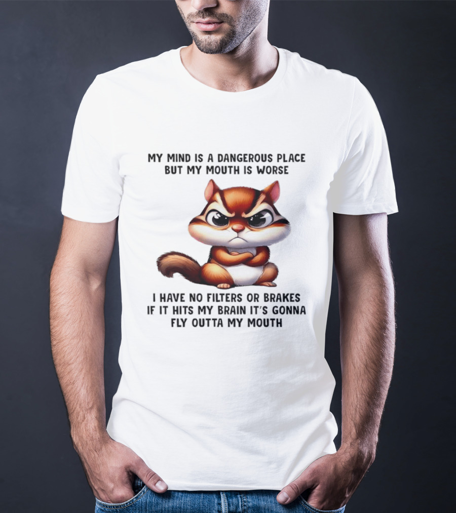 Angry Squirrel My Mind Is A Dangerous Place No Filters Or Brakes Fly Outta My Mouth T-Shirt