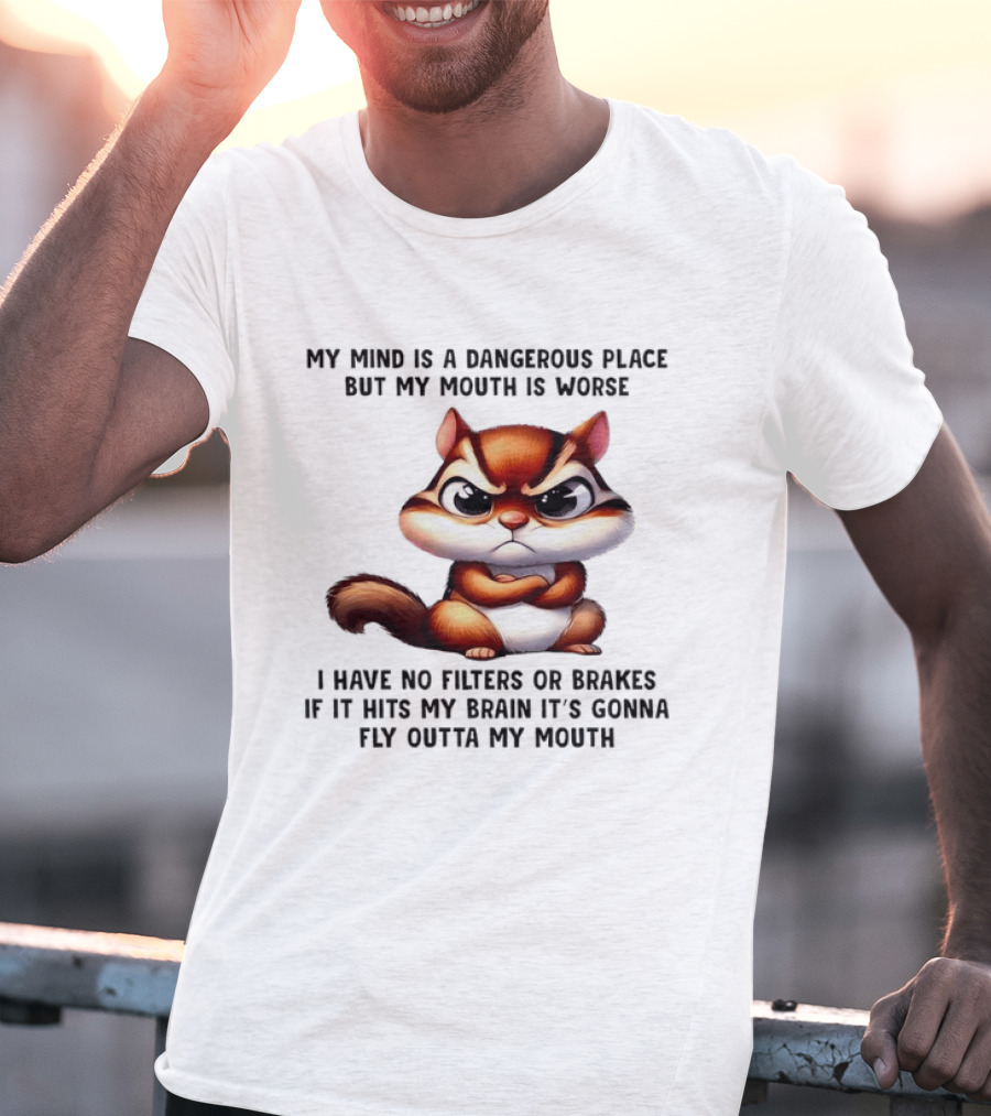 Angry Squirrel My Mind Is A Dangerous Place No Filters Or Brakes Fly Outta My Mouth T-Shirt