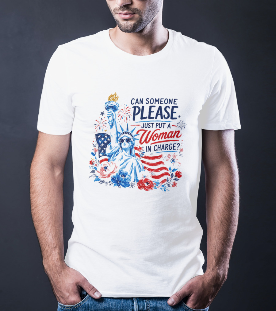 Can Someone Please Just Put A Woman In Charge Statue Of Liberty With Fireworks And Flowers T-Shirt