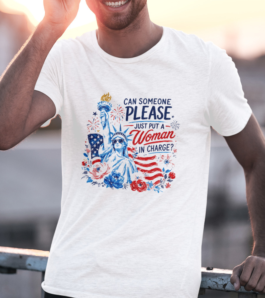 Can Someone Please Just Put A Woman In Charge Statue Of Liberty With Fireworks And Flowers T-Shirt