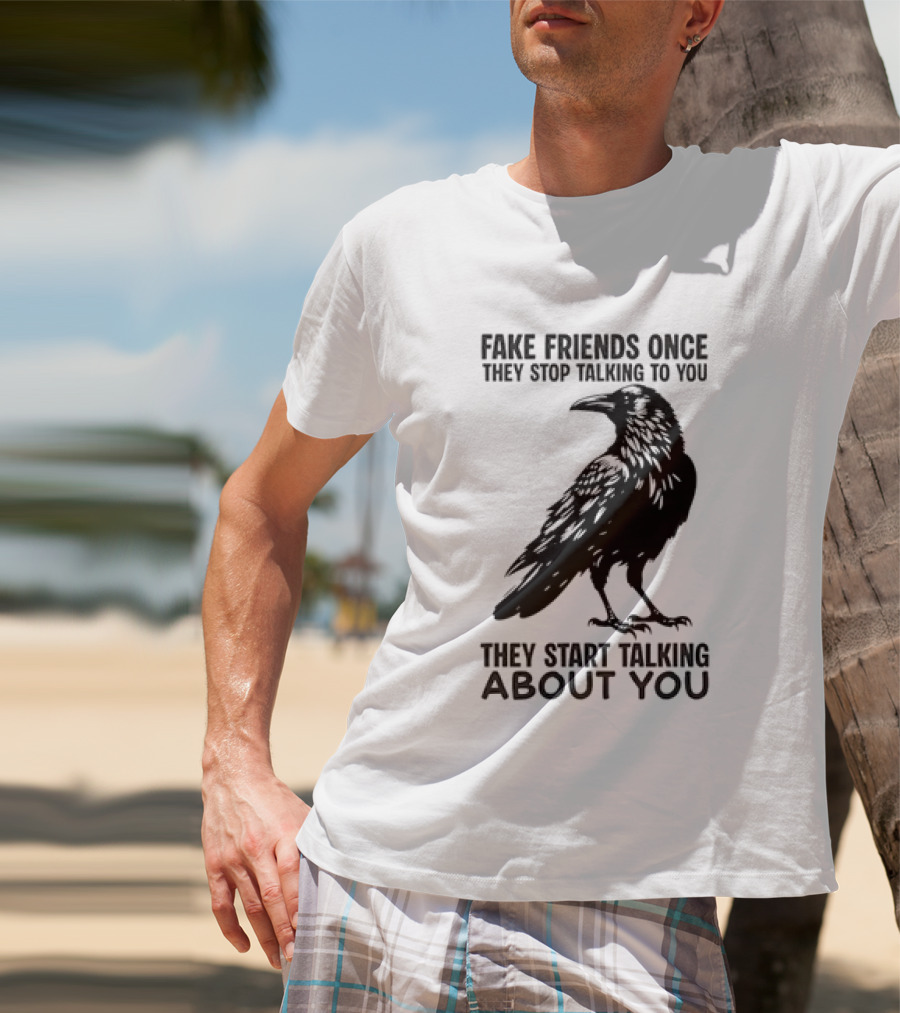 Fake Friends Once They Stop Talking To You They Start Talking About You Raven T-Shirt