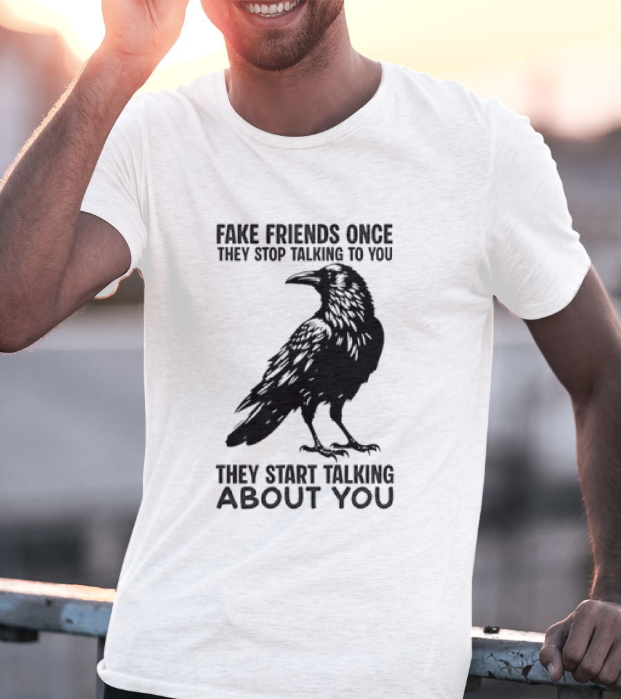 Fake Friends Once They Stop Talking To You They Start Talking About You Raven T-Shirt