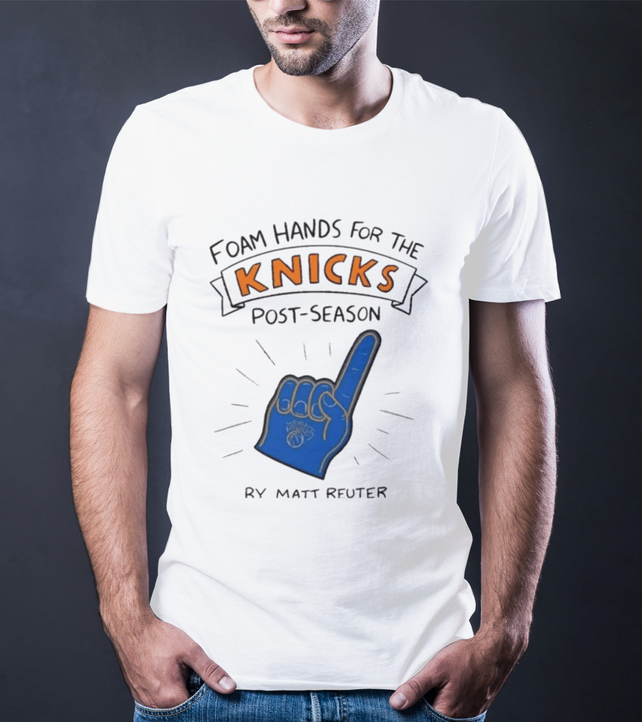 Knicks Post Season Foam Hands Ry Matt Reuter T-Shirt