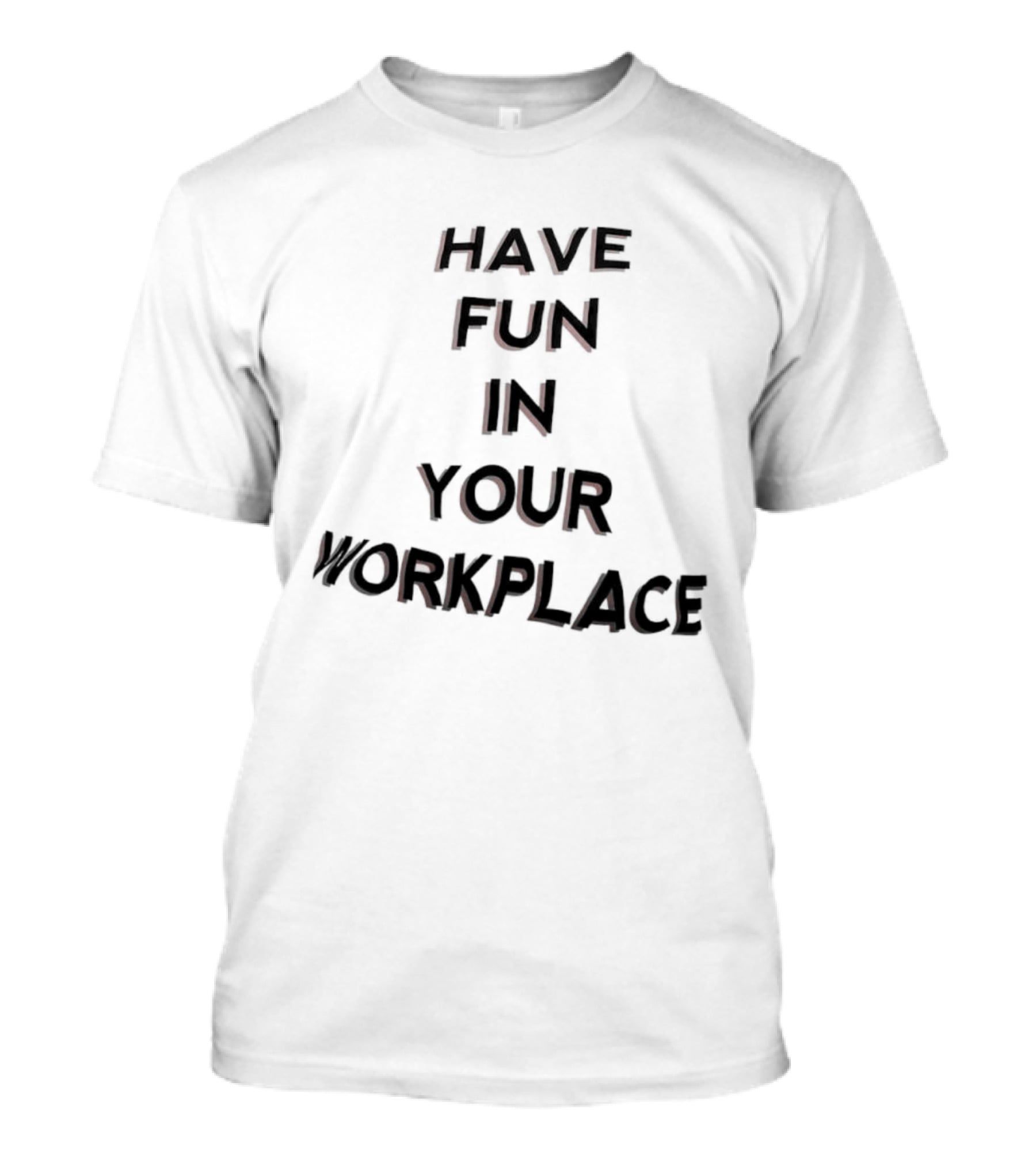 Have Fun In Your Workplace T-Shirt