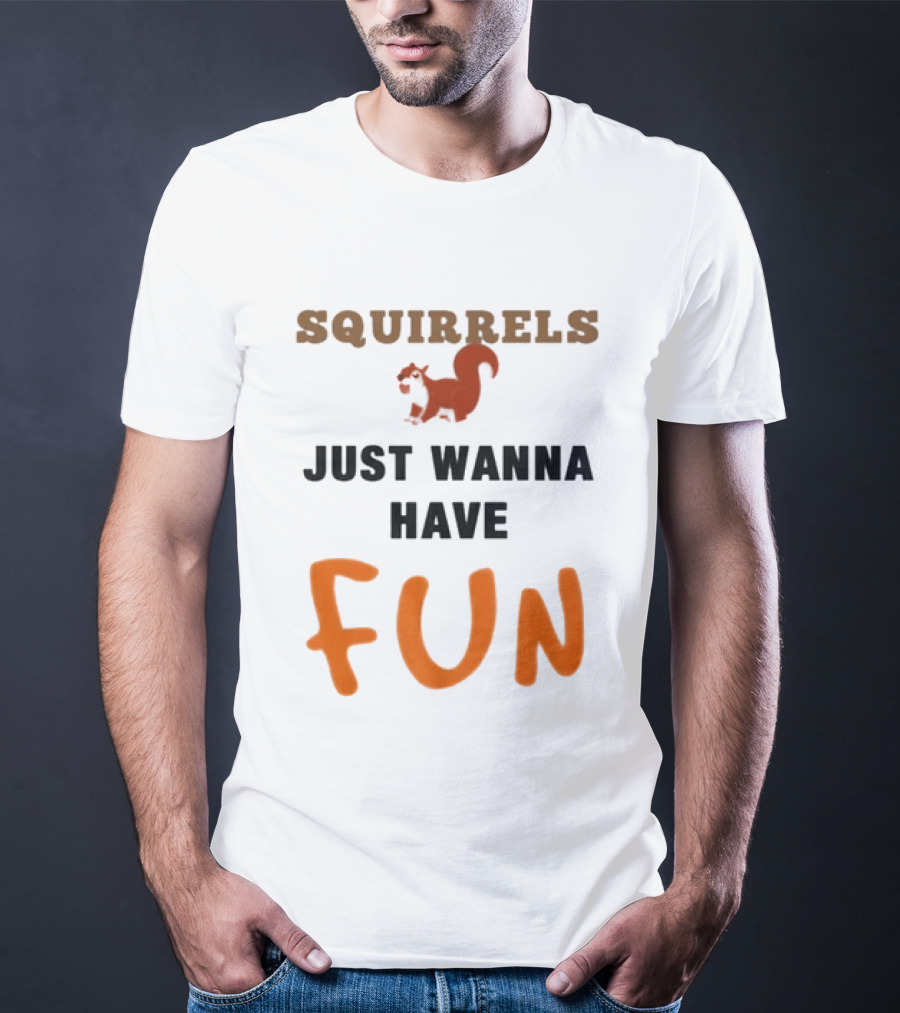 Squirrels Just Wanna Have Fun Squirrel Playful Humor T-Shirt