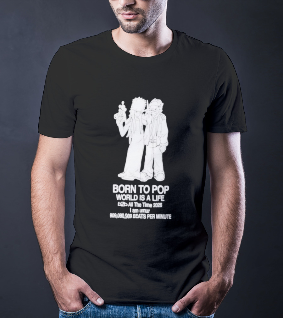 Born To Pop World Is A Life All The Time 2026 I Am Umur 909090909 Beats Per Minute T-Shirt