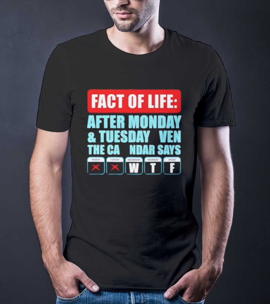 Fact Of Life After Monday And Tuesday Calendar Says WTF T-Shirt